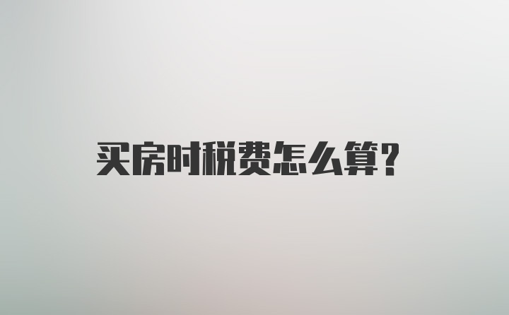 买房时税费怎么算?