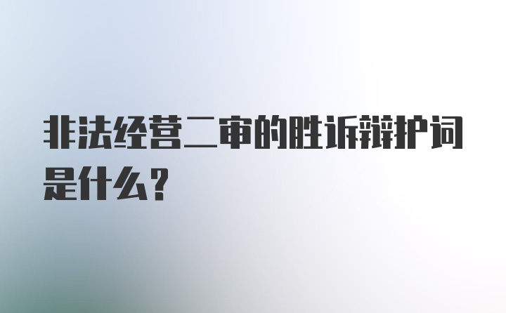 非法经营二审的胜诉辩护词是什么？