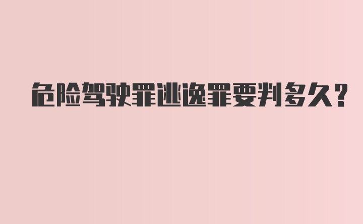 危险驾驶罪逃逸罪要判多久？