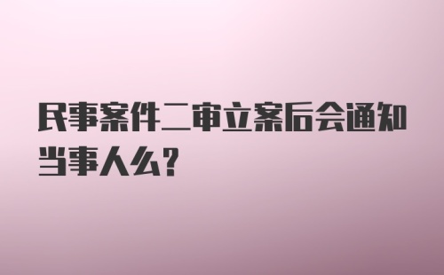 民事案件二审立案后会通知当事人么?