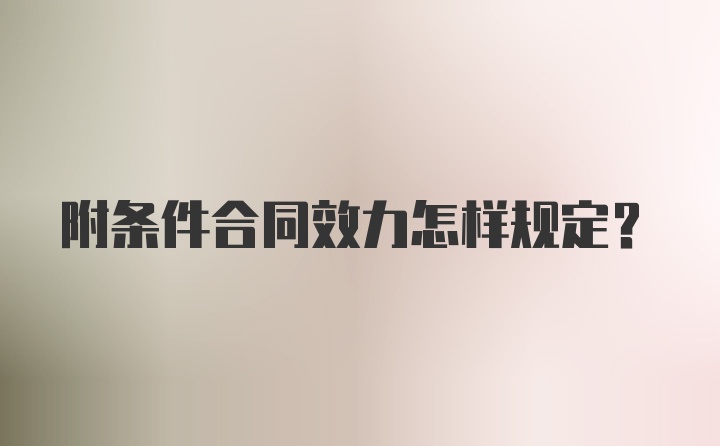 附条件合同效力怎样规定？