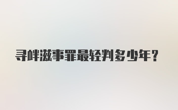 寻衅滋事罪最轻判多少年？