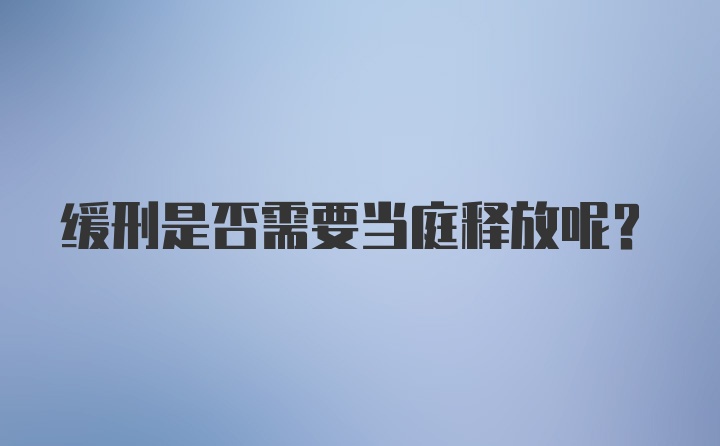 缓刑是否需要当庭释放呢？