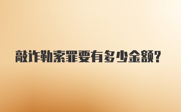 敲诈勒索罪要有多少金额？