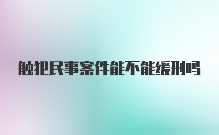 触犯民事案件能不能缓刑吗