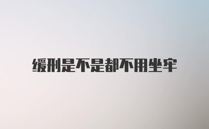 缓刑是不是都不用坐牢