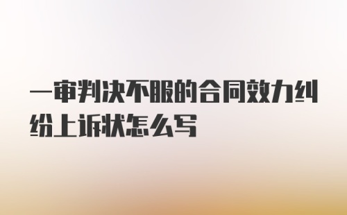 一审判决不服的合同效力纠纷上诉状怎么写