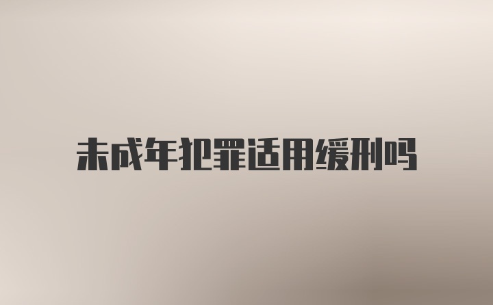 未成年犯罪适用缓刑吗