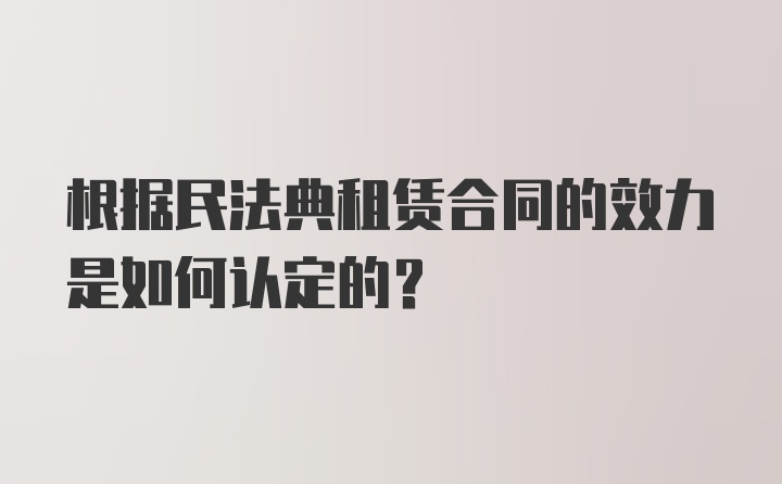 根据民法典租赁合同的效力是如何认定的?