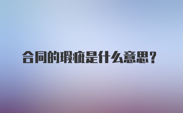 合同的瑕疵是什么意思？