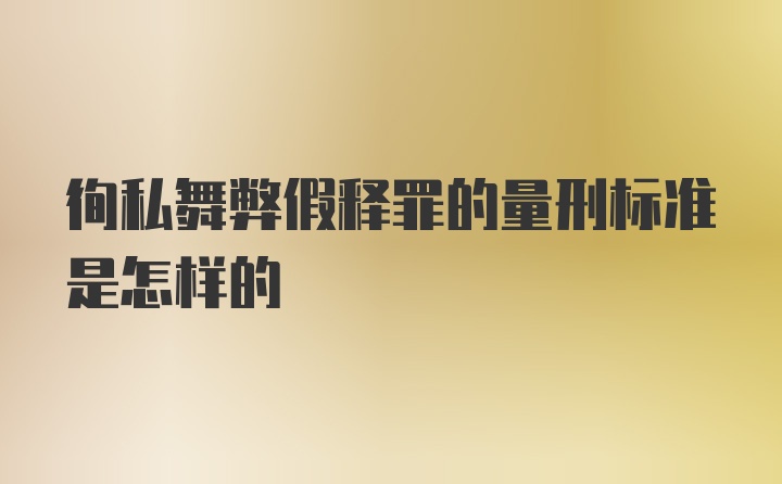 徇私舞弊假释罪的量刑标准是怎样的