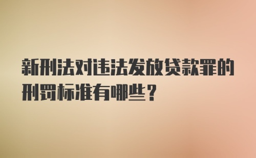 新刑法对违法发放贷款罪的刑罚标准有哪些？