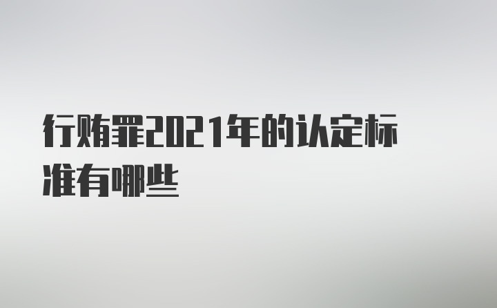 行贿罪2021年的认定标准有哪些