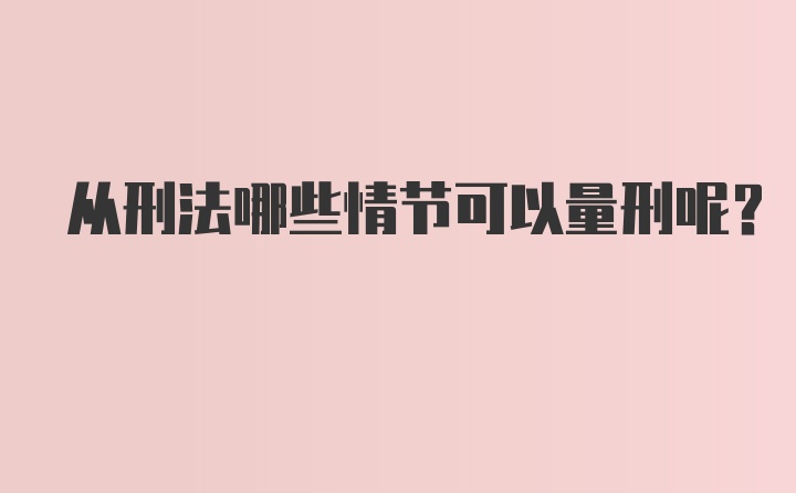 从刑法哪些情节可以量刑呢？