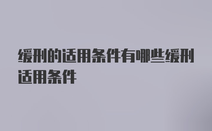 缓刑的适用条件有哪些缓刑适用条件