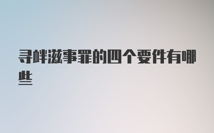 寻衅滋事罪的四个要件有哪些