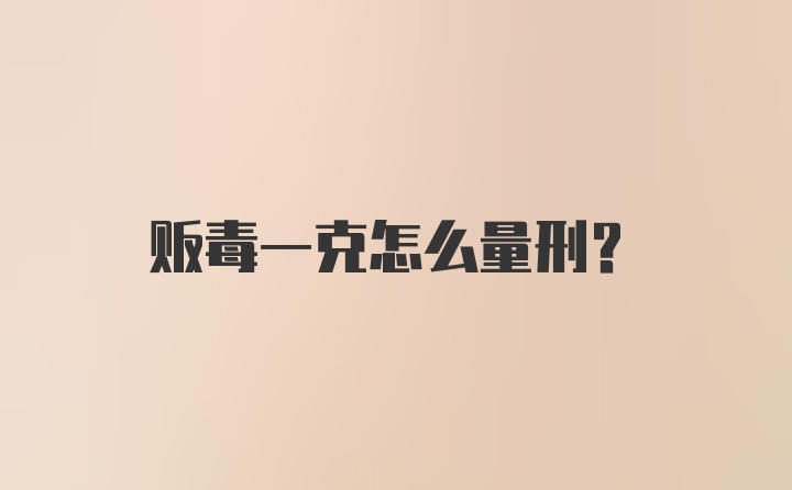 贩毒一克怎么量刑？