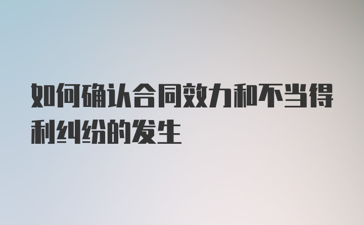 如何确认合同效力和不当得利纠纷的发生