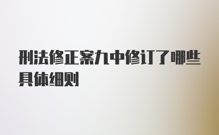 刑法修正案九中修订了哪些具体细则