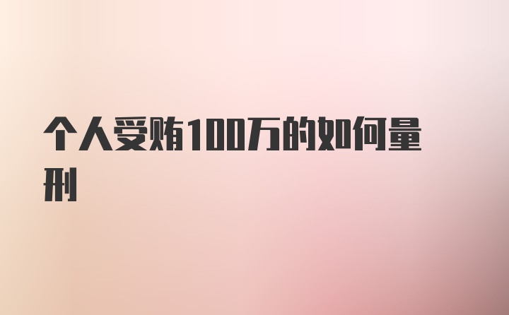 个人受贿100万的如何量刑