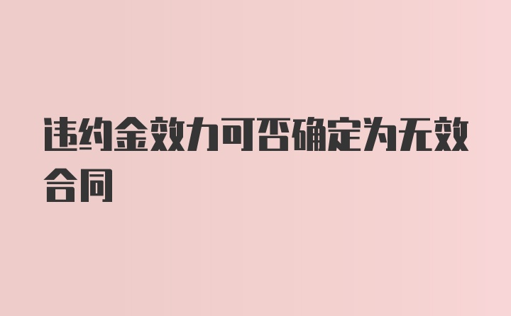 违约金效力可否确定为无效合同