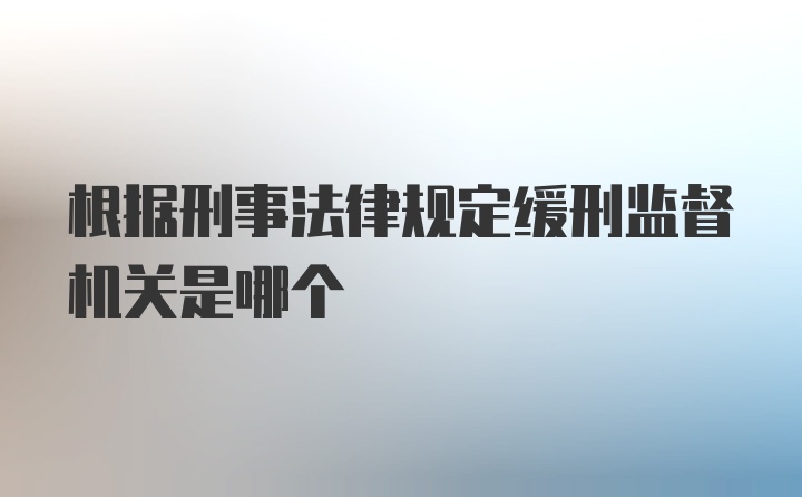 根据刑事法律规定缓刑监督机关是哪个