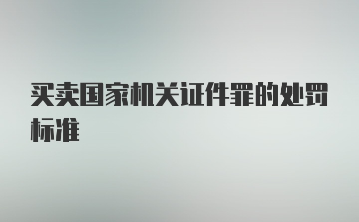 买卖国家机关证件罪的处罚标准