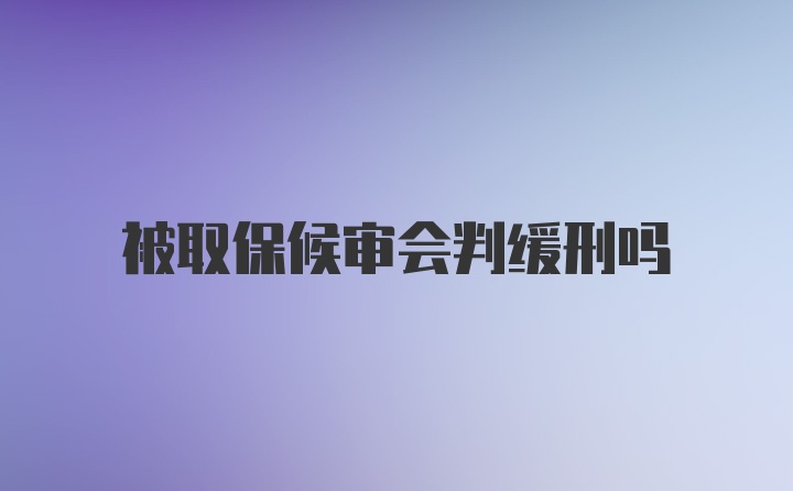 被取保候审会判缓刑吗