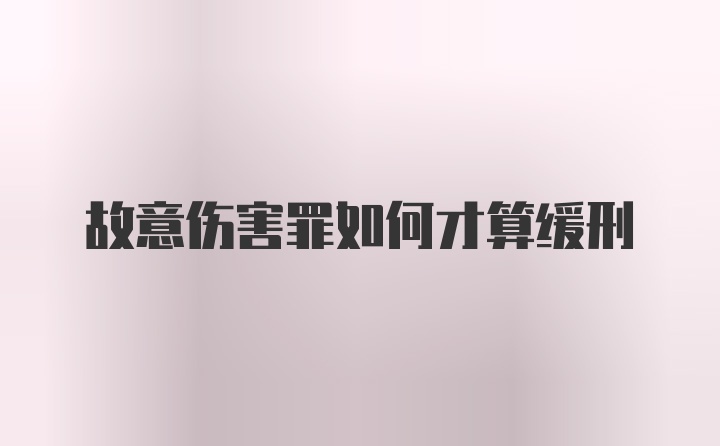 故意伤害罪如何才算缓刑