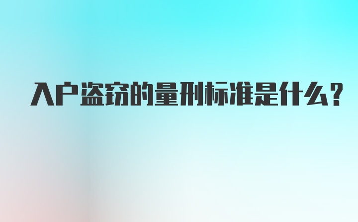 入户盗窃的量刑标准是什么？