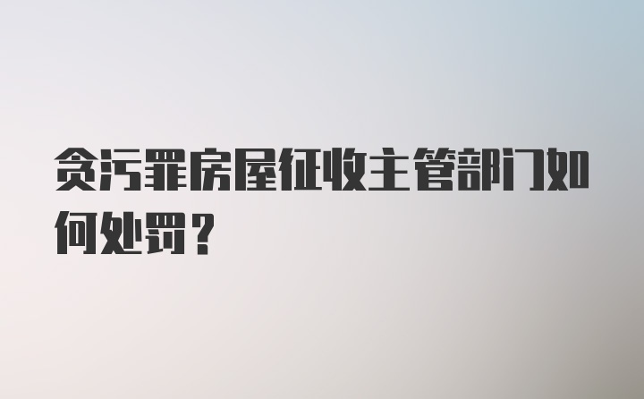 贪污罪房屋征收主管部门如何处罚？