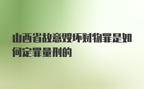 山西省故意毁坏财物罪是如何定罪量刑的