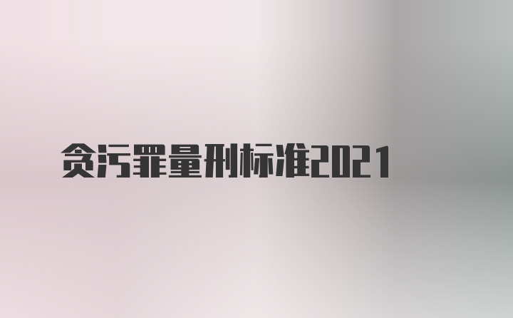 贪污罪量刑标准2021