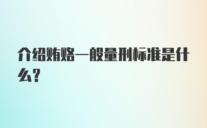 介绍贿赂一般量刑标准是什么？