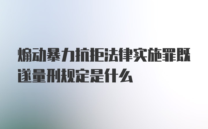 煽动暴力抗拒法律实施罪既遂量刑规定是什么