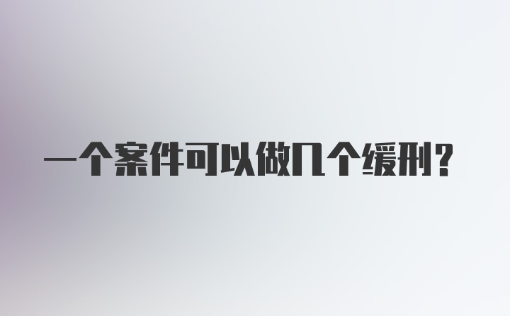 一个案件可以做几个缓刑？