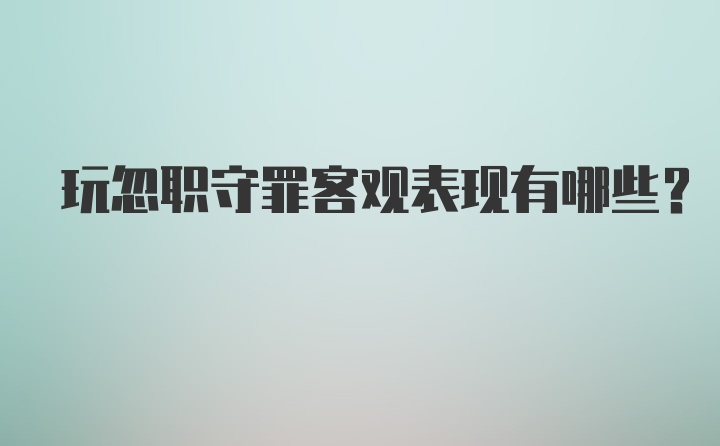 玩忽职守罪客观表现有哪些？