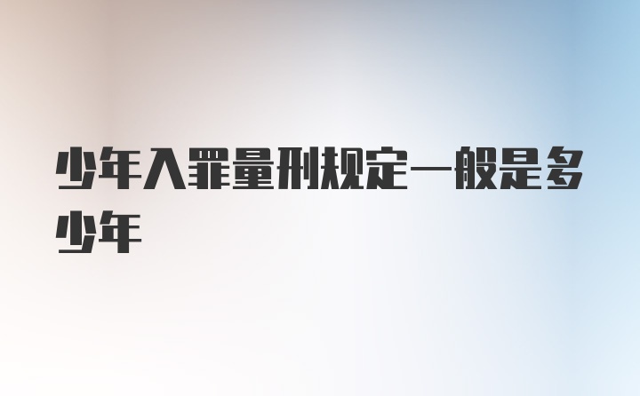 少年入罪量刑规定一般是多少年