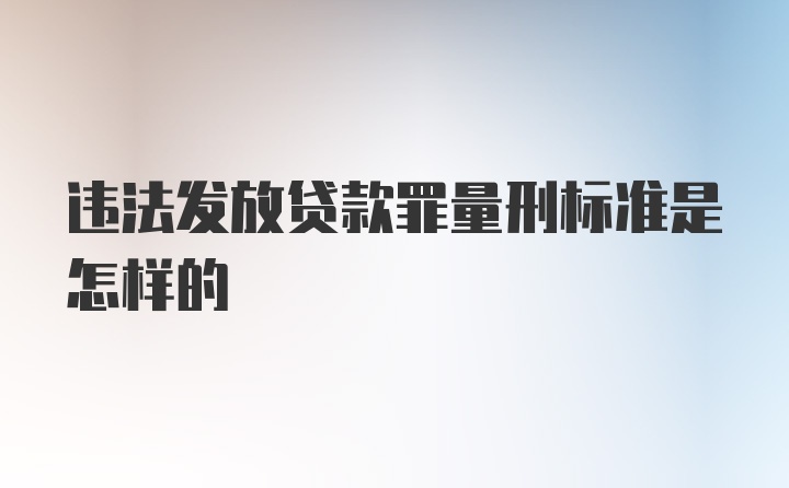 违法发放贷款罪量刑标准是怎样的