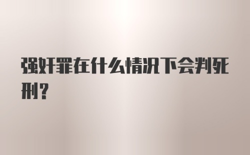 强奸罪在什么情况下会判死刑?