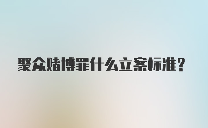 聚众赌博罪什么立案标准？