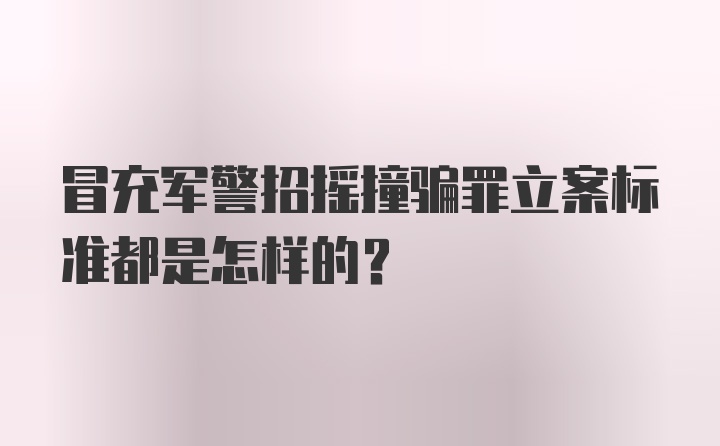 冒充军警招摇撞骗罪立案标准都是怎样的？