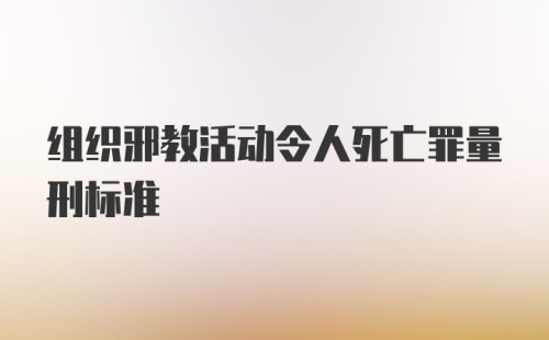 组织邪教活动令人死亡罪量刑标准