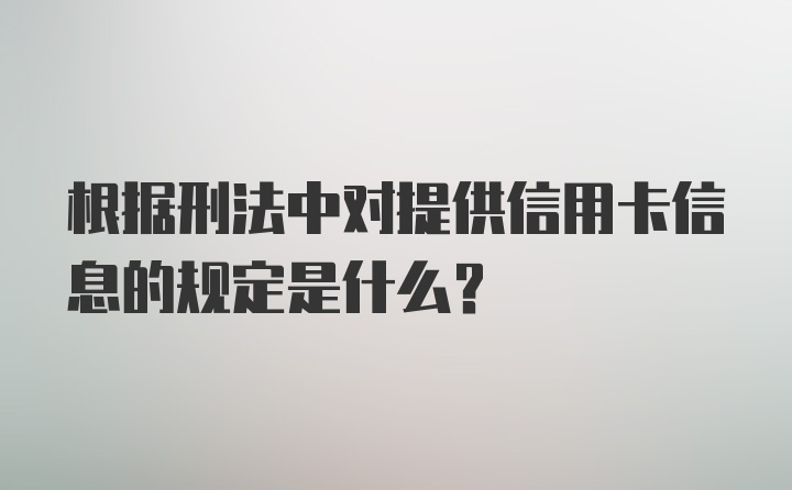 根据刑法中对提供信用卡信息的规定是什么？