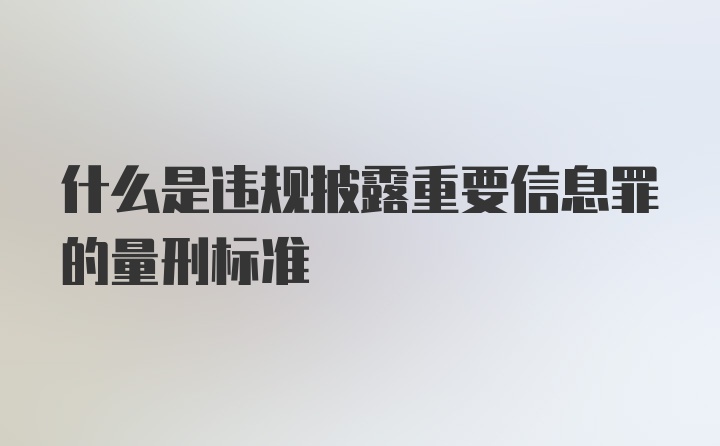 什么是违规披露重要信息罪的量刑标准