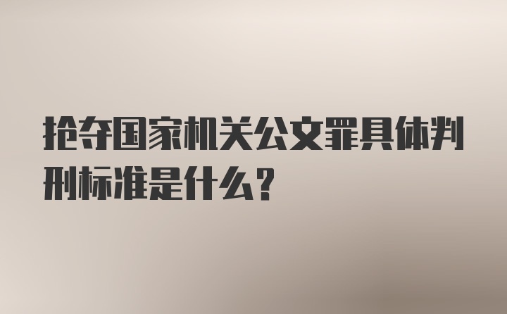 抢夺国家机关公文罪具体判刑标准是什么？