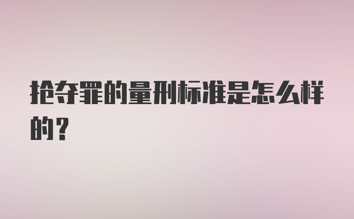 抢夺罪的量刑标准是怎么样的？