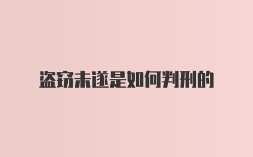 盗窃未遂是如何判刑的