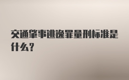 交通肇事逃逸罪量刑标准是什么？