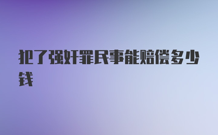 犯了强奸罪民事能赔偿多少钱